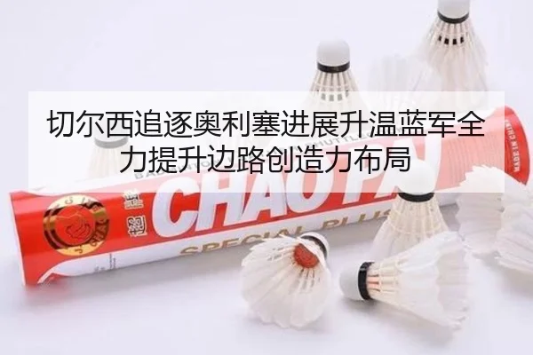 切尔西追逐奥利塞进展升温蓝军全力提升边路创造力布局